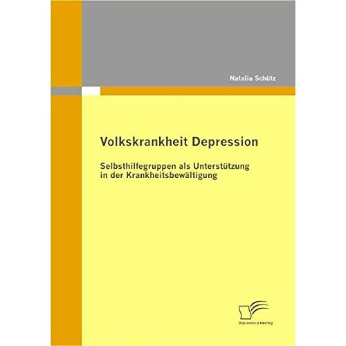 Natalia Schütz – Volkskrankheit Depression: Selbsthilfegruppen als Unterstützung in der Krankheitsbewältigung