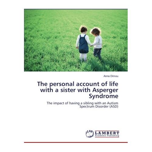 Anna Dimou – The personal account of life with a sister with Asperger Syndrome: The impact of having a sibling with an Autism Spectrum Disorder (ASD)