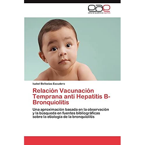 Isabel Bellostas Escudero – Relación Vacunación Temprana anti Hepatitis B-Bronquiolitis: Una aproximación basada en la observación y la búsqueda en fuentes bibliográficas sobre la etiología de la bronquiolitis