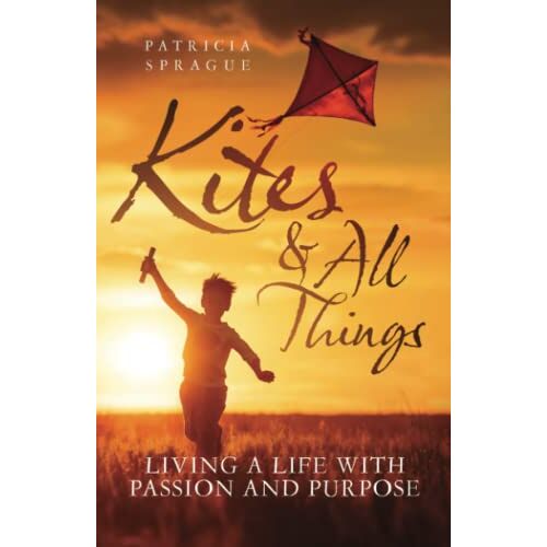 Patricia Sprague – Kites and All Things: Living a Life with Passion and Purpose