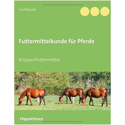 Iris Wenzel - Futtermittelkunde für Pferde: Krippenfuttermittel