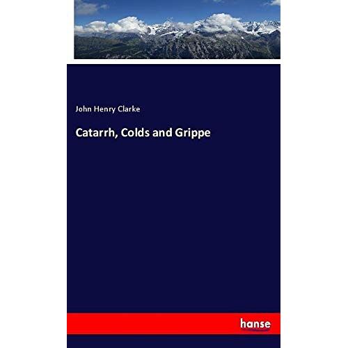 Clarke, John Henry – Catarrh, Colds and Grippe