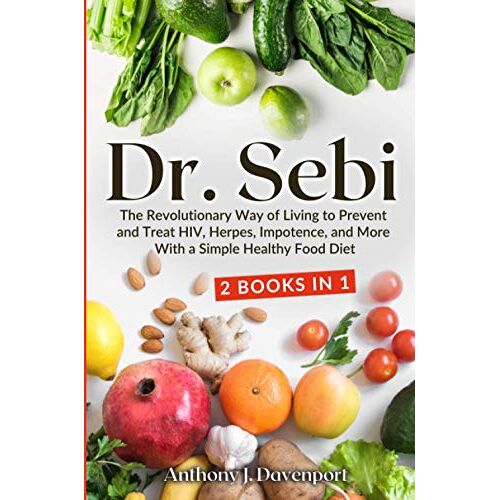 Davenport, Anthony J. – Dr. Sebi: The Revolutionary Way of Living to Prevent and Treat HIV, Herpes, Impotence, and More With a Simple Healthy Food Diet