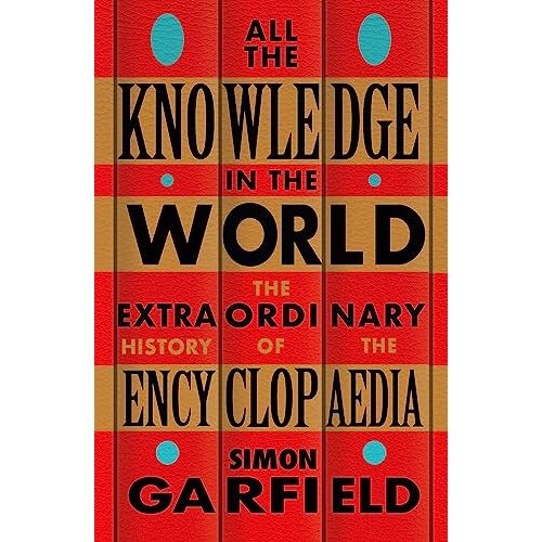 Simon Garfield – All the Knowledge in the World: The Extraordinary History of the Encyclopaedia