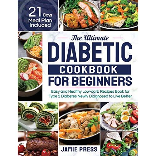 Jamie Press – The Ultimate Diabetic Cookbook for Beginners: Easy and Healthy Low-carb Recipes Book for Type 2 Diabetes Newly Diagnosed to Live Better (21 Days Meal Plan Included)