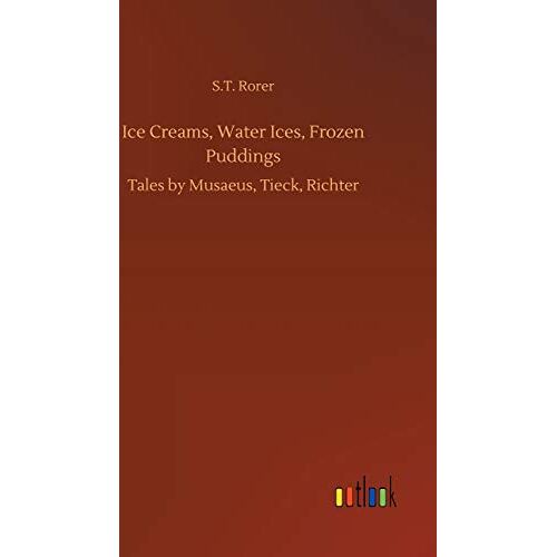 Rorer, S. T. – Ice Creams, Water Ices, Frozen Puddings: Tales by Musaeus, Tieck, Richter