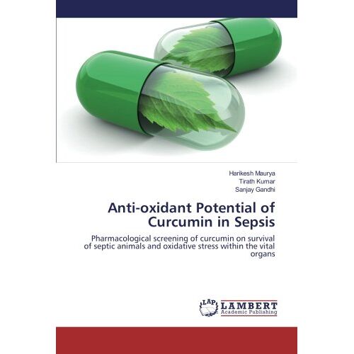 Harikesh Maurya – Anti-oxidant Potential of Curcumin in Sepsis: Pharmacological screening of curcumin on survival of septic animals and oxidative stress within the vital organs