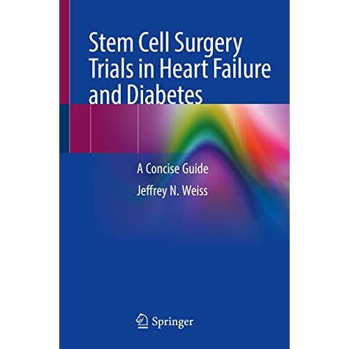 Weiss, Jeffrey N. – Stem Cell Surgery Trials in Heart Failure and Diabetes: A Concise Guide