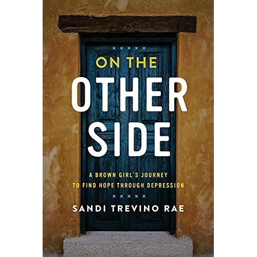 Sandi Trevino Rae – On The Other Side: A Brown Girl’s Journey to Find Hope Through Depression