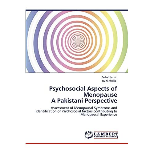 Farhat Jamil – Psychosocial Aspects of Menopause A Pakistani Perspective: Assessment of Menopausal Symptoms and identification of Psychosocial factors contributing to Menopausal Experience