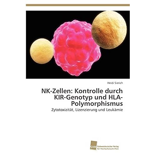 Heidi Sierich – NK-Zellen: Kontrolle durch KIR-Genotyp und HLA-Polymorphismus: Zytotoxizität, Lizenzierung und Leukämie