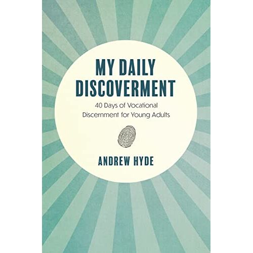 Andrew Hyde – My Daily Discoverment: 40 Days of Vocational Discernment for Young Adults