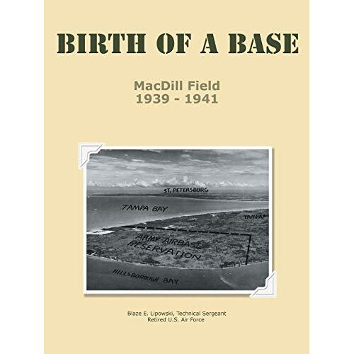 Lipowski, TSgt Blaze E. – Birth of a Base – MacDill Field: 1939 – 1941