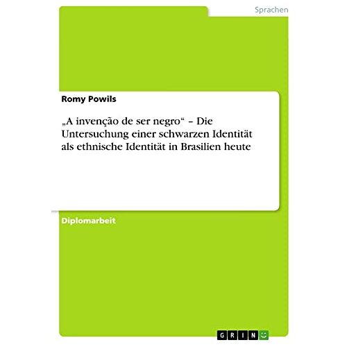 Romy Powils – ¿A invenção de ser negro¿ ¿ Die Untersuchung einer schwarzen Identität als ethnische Identität in Brasilien heute: Diplomarbeit