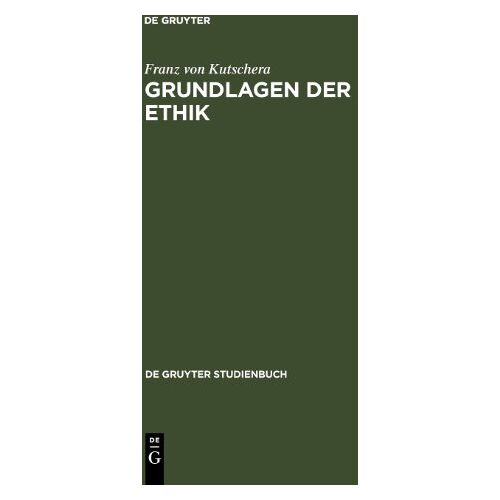 Kutschera, Franz von – Grundlagen der Ethik: 2, Uberarbeitete Auflage (de Gruyter Studienbuch)