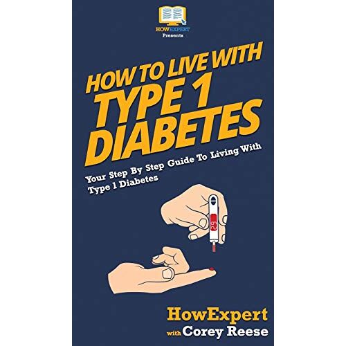 Howexpert – How to Live with Type 1 Diabetes: Your Step By Step Guide to Living with Type 1 Diabetes