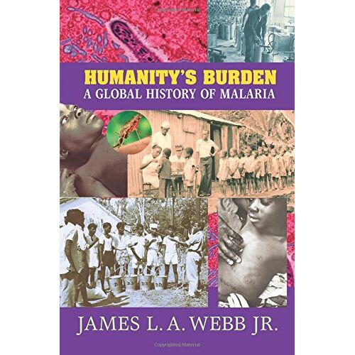 Webb, Jr., James L. A. – Humanity’s Burden: A Global History of Malaria (Studies in Environment and History)