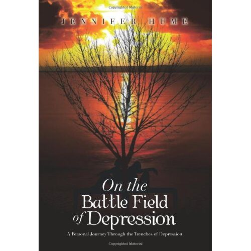 Jennifer Hume – On the Battle Field of Depression: A Personal Journey Through the Trenches of Depression