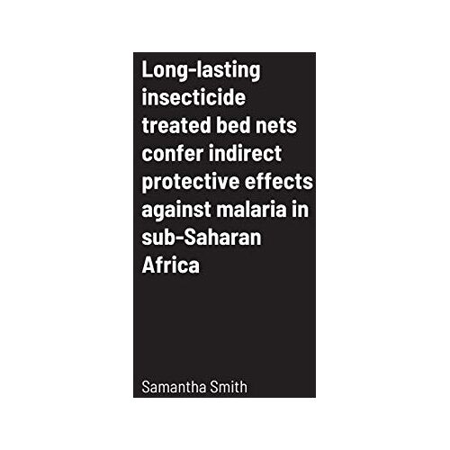 Samantha Smith – Long-lasting insecticide treated bed nets confer indirect protective effects against malaria in sub-Saharan Africa