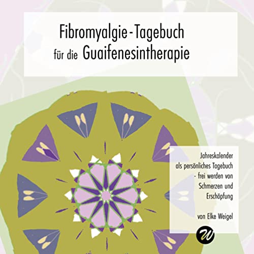 Elke Weigel – Fibromyalgie-Tagebuch für die Guaifenesintherapie: frei werden von Schmerzen und Erschöpfung