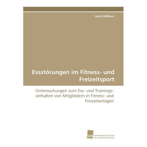 Laura Dalhaus – Essstörungen im Fitness- und Freizeitsport: Untersuchungen zum Ess- und Trainingsverhalten von Mitgliedern in Fitness- und Freizeitanlagen
