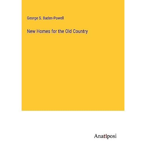 Baden-Powell, George S. - New Homes for the Old Country