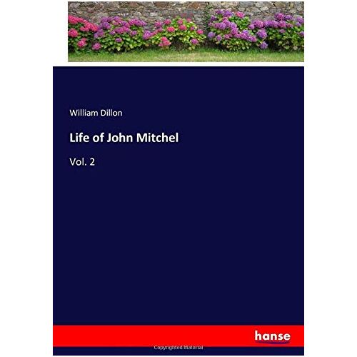 Dillon, William Dillon – Life of John Mitchel: Vol. 2