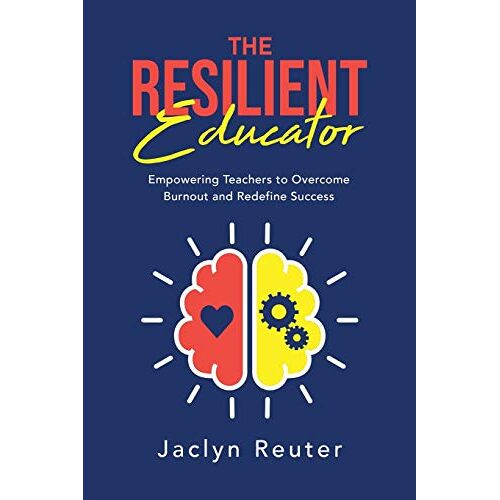 Jaclyn Reuter – The Resilient Educator: Empowering Teachers to Overcome Burnout and Redefine Success