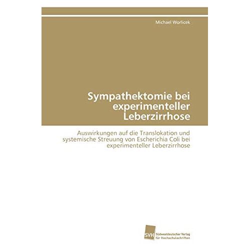 Michael Worlicek – Sympathektomie bei experimenteller Leberzirrhose: Auswirkungen auf die Translokation und systemische Streuung von Escherichia Coli bei experimenteller Leberzirrhose