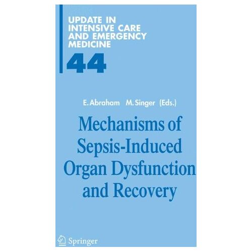 E. Abraham – Mechanisms of Sepsis-Induced Organ Dysfunction and Recovery (Update in Intensive Care and Emergency Medicine)