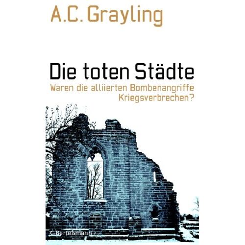 Grayling, A. C. – GEBRAUCHT Die toten Städte: Waren die alliierten Bombenangriffe Kriegsverbrechen? – Preis vom 20.12.2023 05:52:08 h