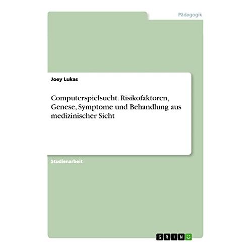 Joey Lukas – Computerspielsucht. Risikofaktoren, Genese, Symptome und Behandlung aus medizinischer Sicht