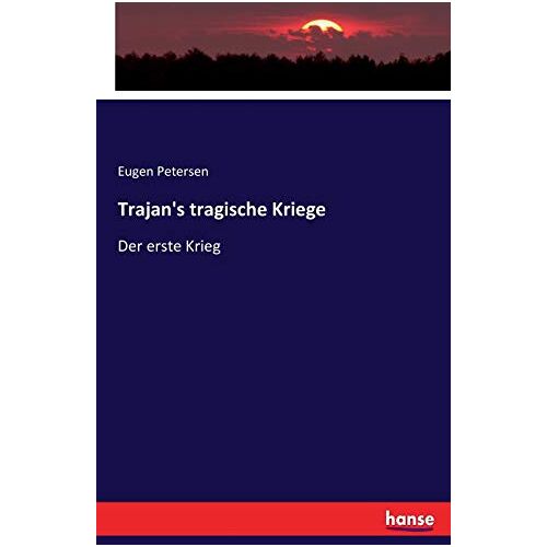 Petersen, Eugen Petersen – Trajan’s tragische Kriege: Der erste Krieg