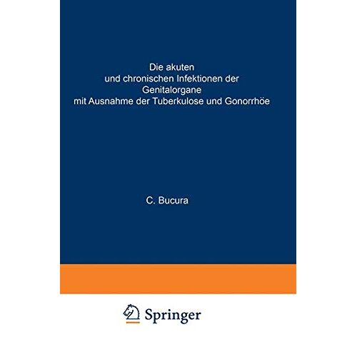 C. Bucura – Die akuten und chronischen Infektionen der Genitalorgane: Mit Ausnahme der Tuberkulose und Gonorrhöe (Handbuch der Gynäkologie, 8 / 2, Band 8)