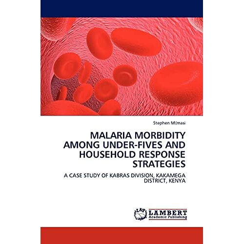 Stephen M'masi – MALARIA MORBIDITY AMONG UNDER-FIVES AND HOUSEHOLD RESPONSE STRATEGIES: A CASE STUDY OF KABRAS DIVISION, KAKAMEGA DISTRICT, KENYA