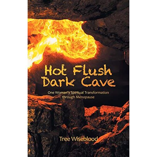 Tree Wiseblood – Hot Flush Dark Cave: One Woman’s Spiritual Transformation Through Menopause