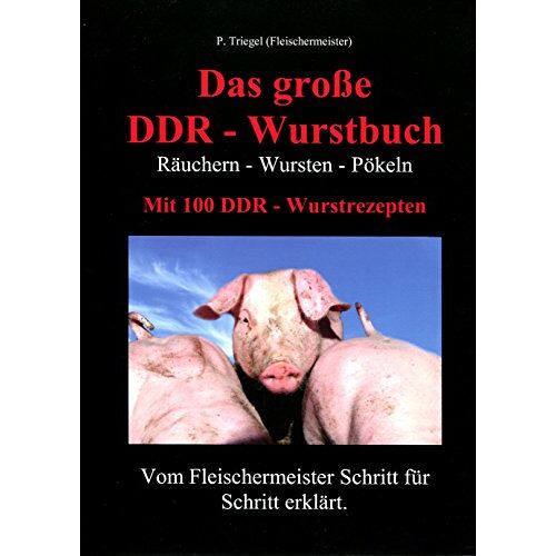 Peggy Triegel – GEBRAUCHT Das große DDR-Wurstbuch: Räuchern-Wursten-Pökeln mit 100 DDR-Wurstrezepten – Preis vom 08.01.2024 05:55:10 h