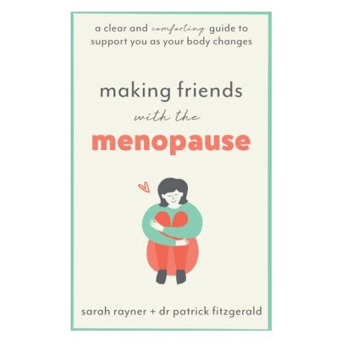 Sarah Rayner – Making Friends with the Menopause: A clear and comforting guide to support you as your body changes