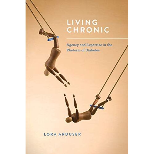 Lora Arduser – Living Chronic: Agency and Expertise in the Rhetoric of Diabetes