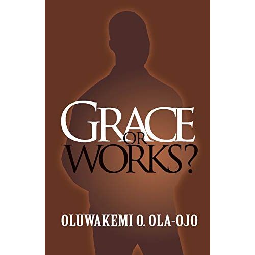 Ola-Ojo, Oluwakemi O - Grace or Works?