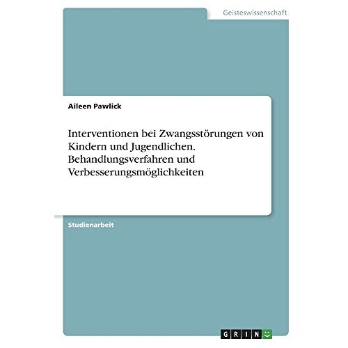 Aileen Pawlick – Interventionen bei Zwangsstörungen von Kindern und Jugendlichen. Behandlungsverfahren und Verbesserungsmöglichkeiten