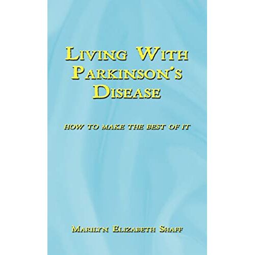 Shaff, Marilyn Elizabeth – Living With Parkinson’s Disease: How to Make the Best of It