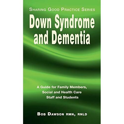 Bob Dawson – Down Syndrome and Dementia: A Guide for Family Members, Social and Health Care Staff and Students (Sharing Good Practice, Band 1)