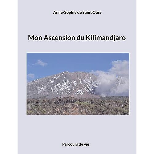 de Saint Ours, Anne Sophie - Mon Ascension du Kilimandjaro: Parcours de vie