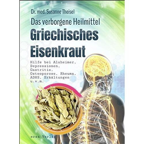 Susanne Dr. med. Theisel – Griechisches Eisenkraut – Das verborgene Heilmittel: Hilfe bei Alzheimer, Depressionen, Gastritis, Osteoporose, Rheuma, ADHS, Erkältungen u.v.m.