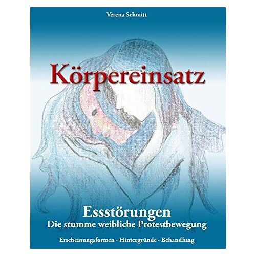 Verena Schmitt – Körpereinsatz: Essstörungen – Die stumme weibliche Protestbewegung.