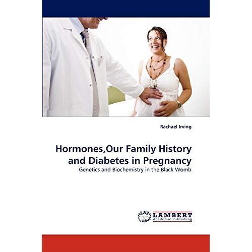 Rachael Irving – Hormones,Our Family History and Diabetes in Pregnancy: Genetics and Biochemistry in the Black Womb