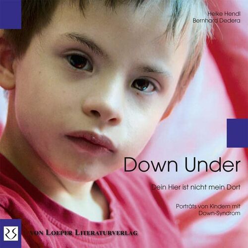 Heike Hendl – Down Under. Dein Hier ist nicht mein Dort: Begegnungen mit Kindern mit Down-Syndrom