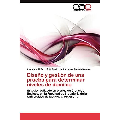 Nuñez, Ana Maria – Diseño y gestión de una prueba para determinar niveles de dominio: Estudio realizado en el área de Ciencias Básicas, en la Facultad de Ingeniería de la Universidad de Mendoza, Argentina