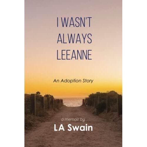 Swain, L. A. - I Wasn't Always Leeanne: An Adoption Story